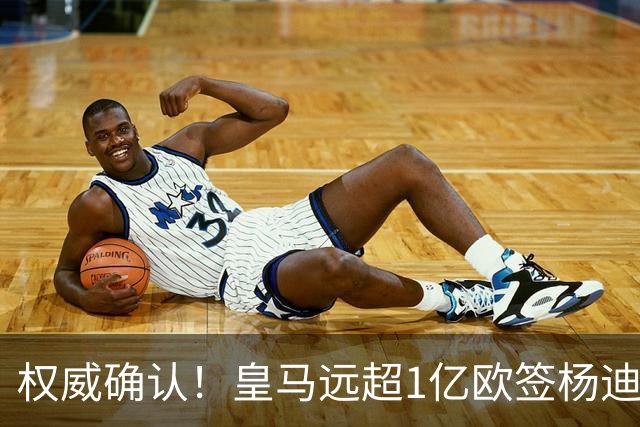 权威确认！皇马远超1亿欧签杨迪，倒逼维尼修斯离队，枪迷上树