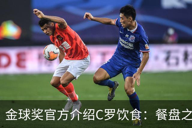 金球奖官方介绍C罗饮食：餐盘之上皆是自律 他把补水刻进日常